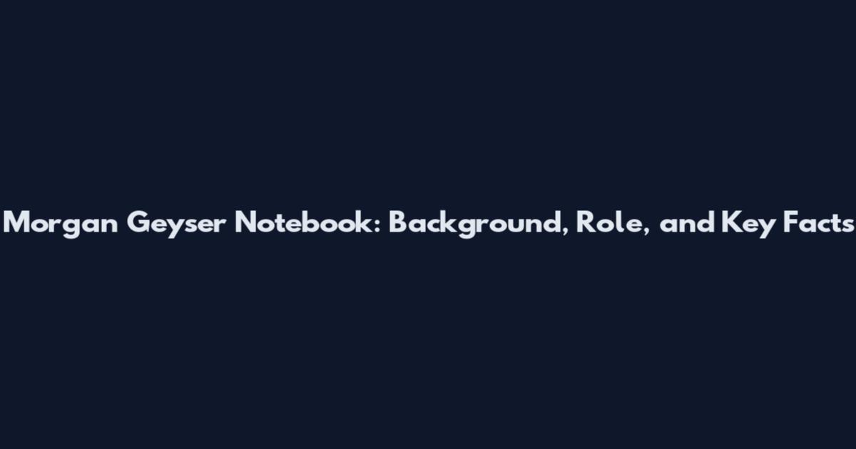 Morgan Geyser Notebook: Background, Role, and Key Facts