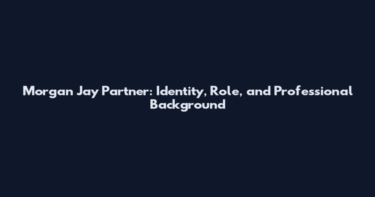 Morgan Jay Partner: Identity, Role, and Professional Background