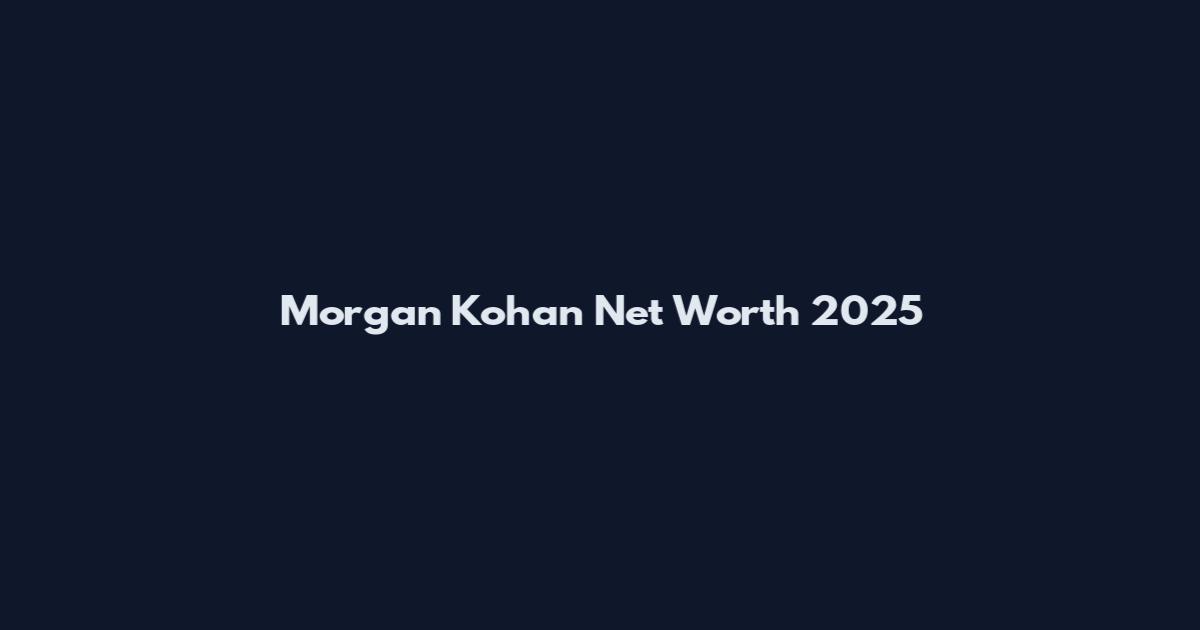 Morgan Kohan Net Worth 2025