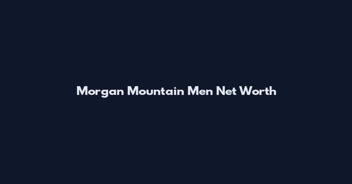 Morgan Mountain Men Net Worth