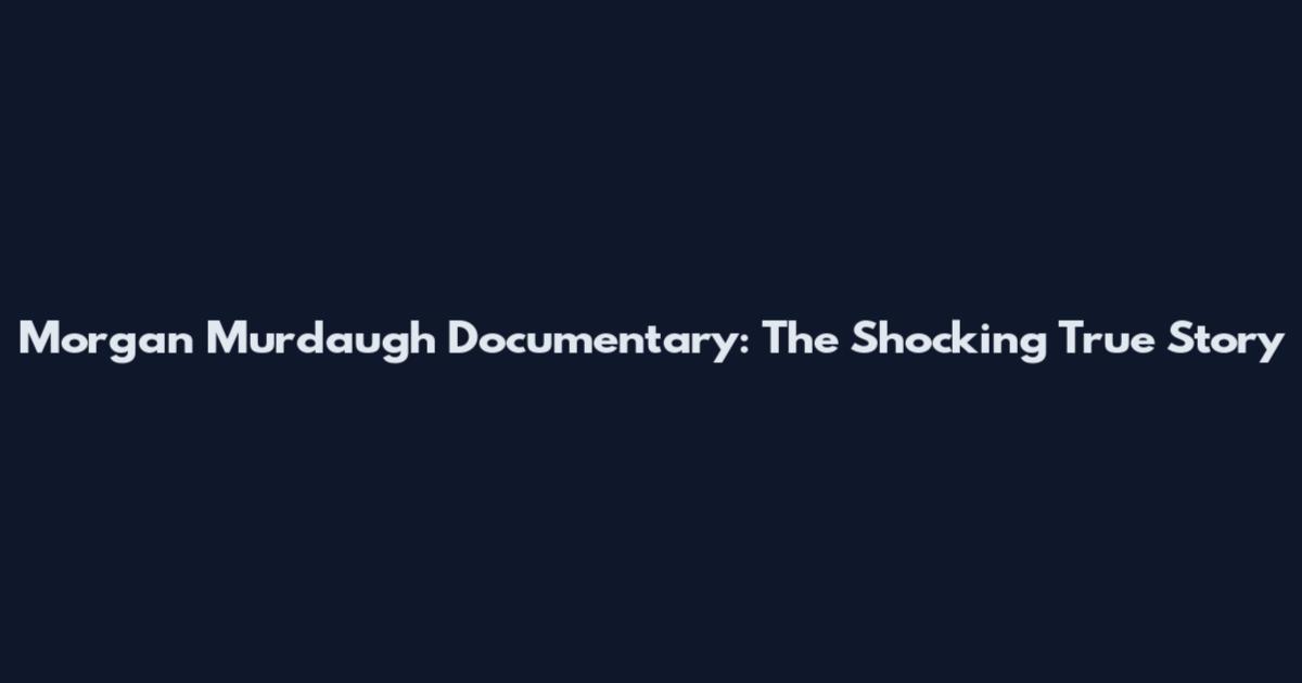 Morgan Murdaugh Documentary: The Shocking True Story