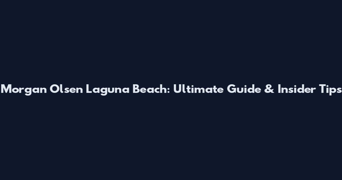 Morgan Olsen Laguna Beach: Ultimate Guide & Insider Tips