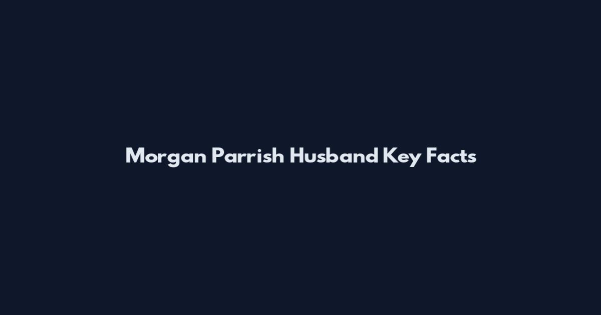 Morgan Parrish Husband Key Facts