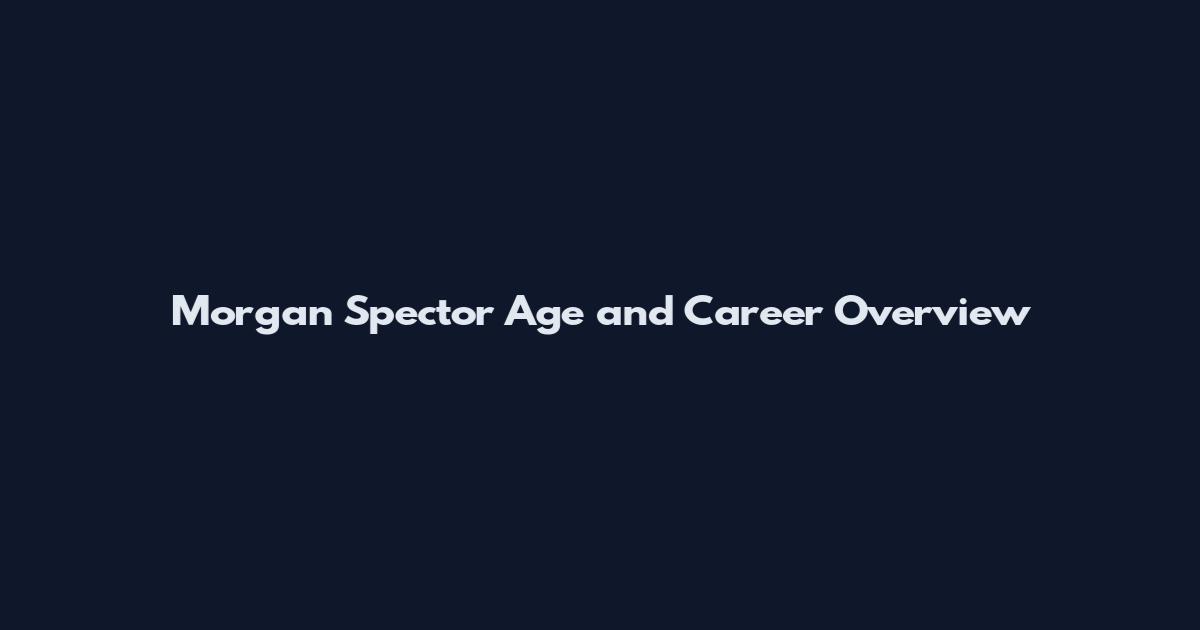 Morgan Spector Age and Career Overview