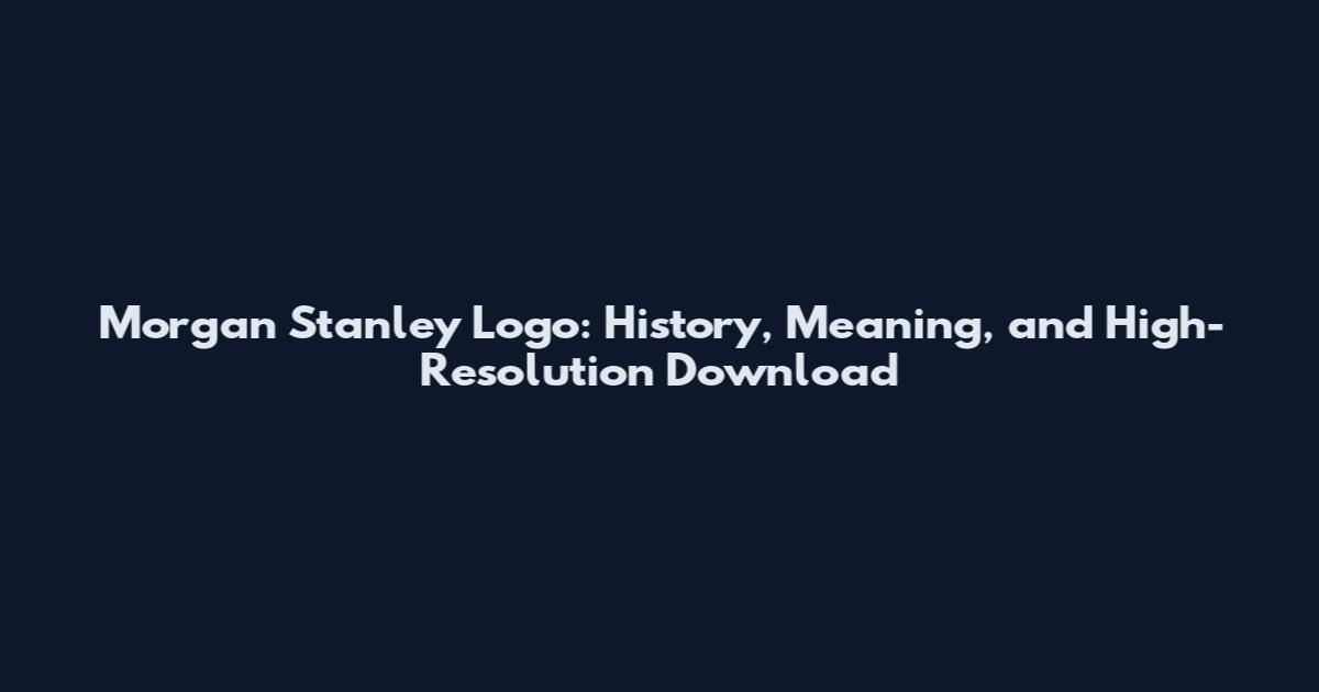 Morgan Stanley Logo: History, Meaning, and High-Resolution Download