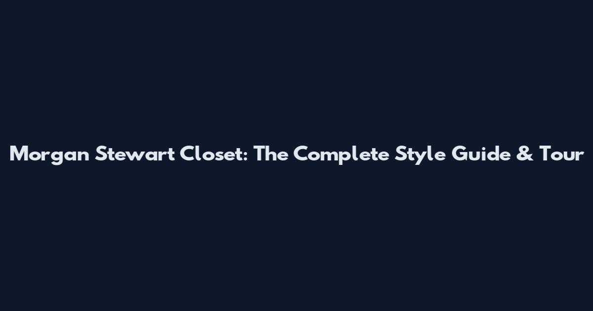 Morgan Stewart Closet: The Complete Style Guide & Tour