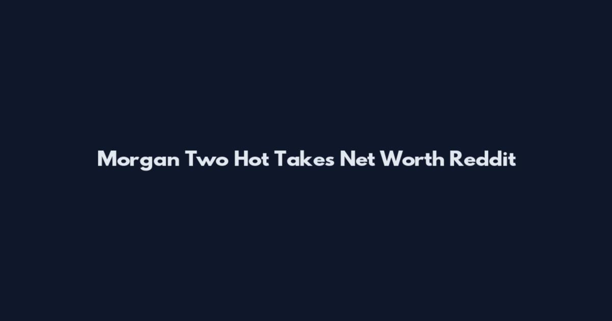 Morgan Two Hot Takes Net Worth Reddit