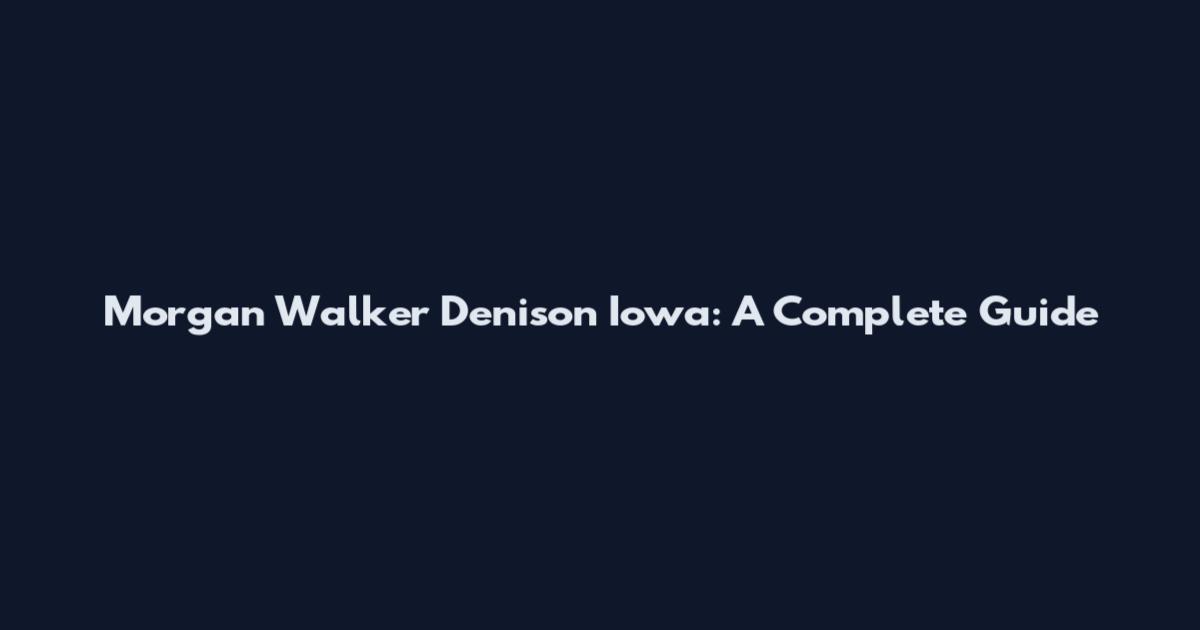 Morgan Walker Denison Iowa: A Complete Guide