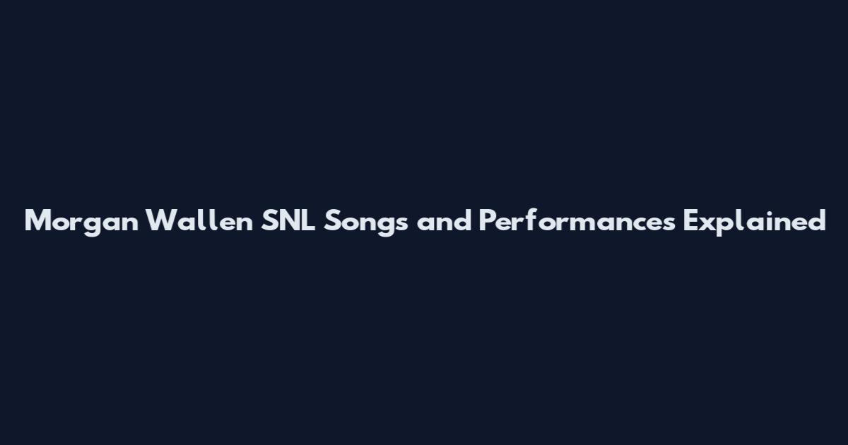 Morgan Wallen SNL Songs and Performances Explained