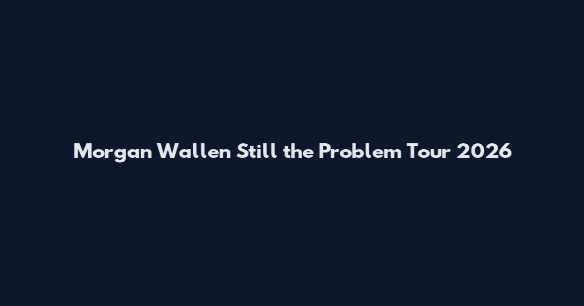 Morgan Wallen Still the Problem Tour 2026