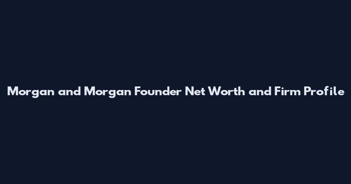 Morgan and Morgan Founder Net Worth and Firm Profile