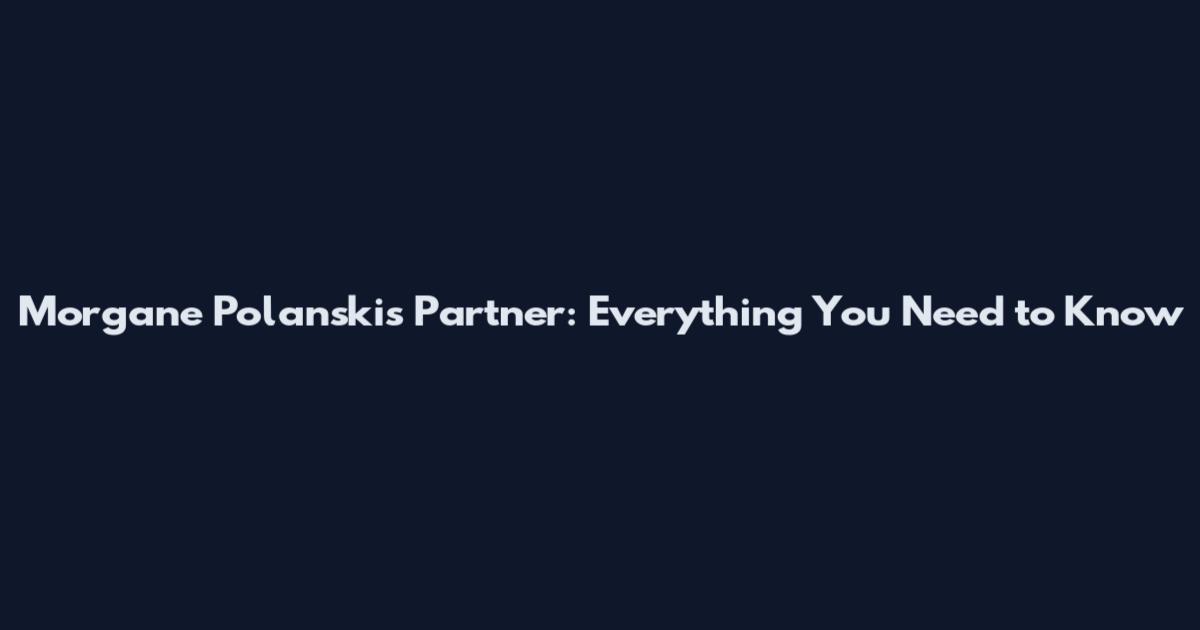 Morgane Polanski's Partner: Everything You Need to Know