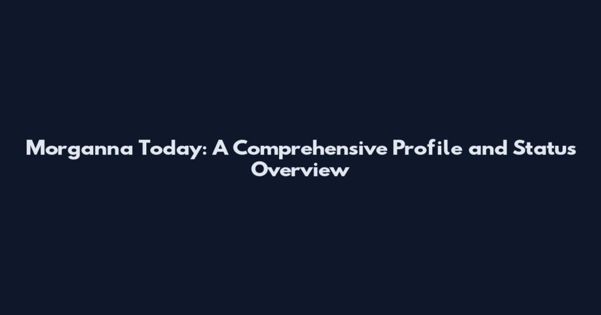 Morganna Today: A Comprehensive Profile and Status Overview