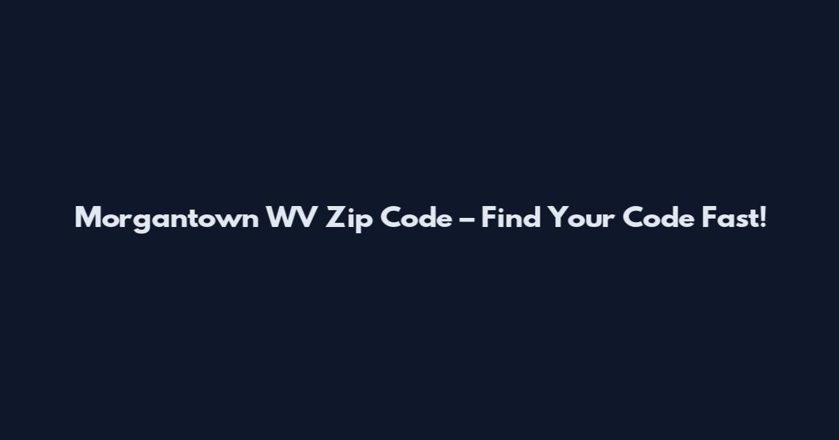 Morgantown WV Zip Code – Find Your Code Fast!