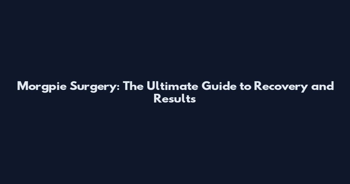 Morgpie Surgery: The Ultimate Guide to Recovery and Results