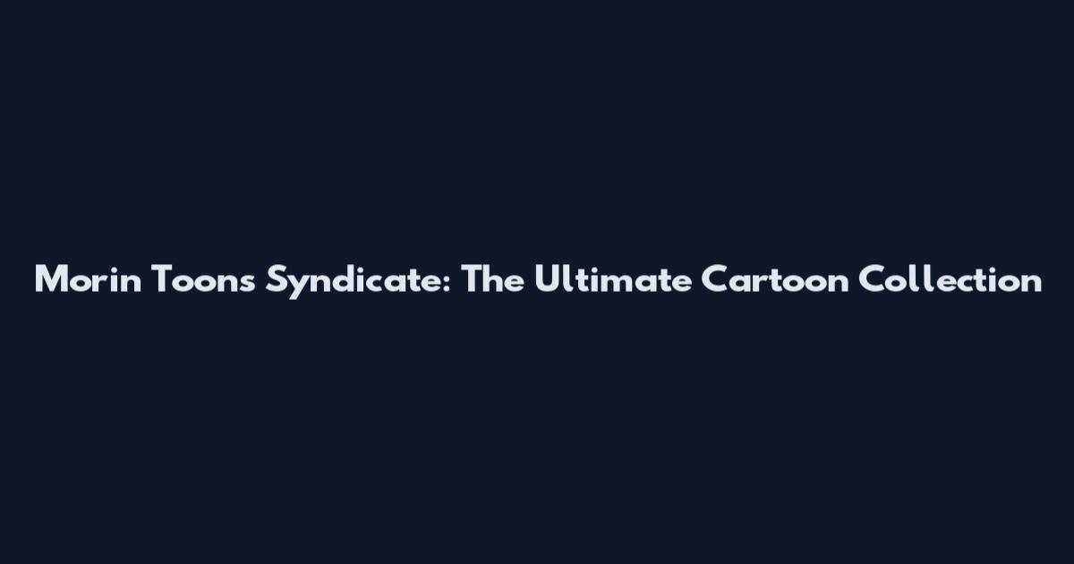 Morin Toons Syndicate: The Ultimate Cartoon Collection