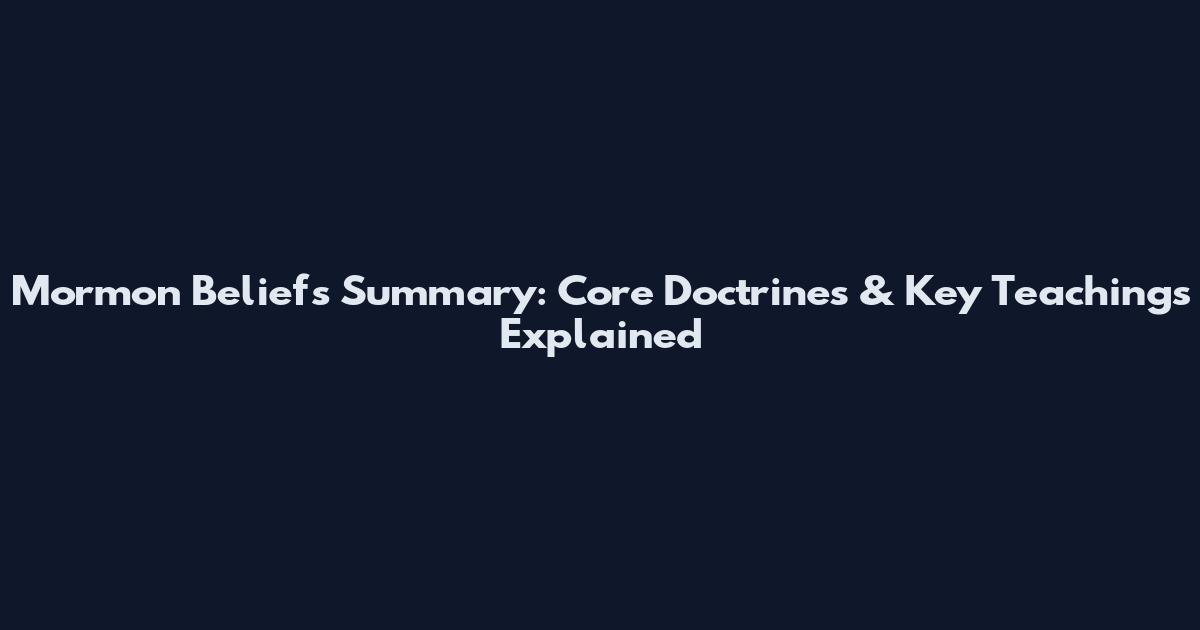 Mormon Beliefs Summary: Core Doctrines & Key Teachings Explained