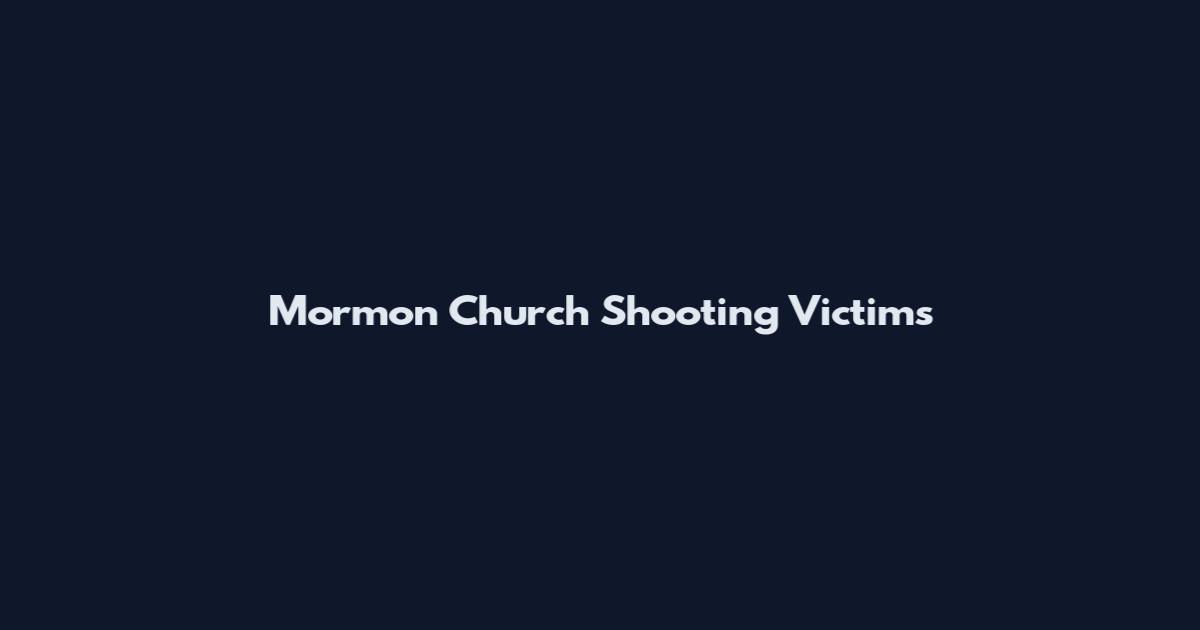 Mormon Church Shooting Victims