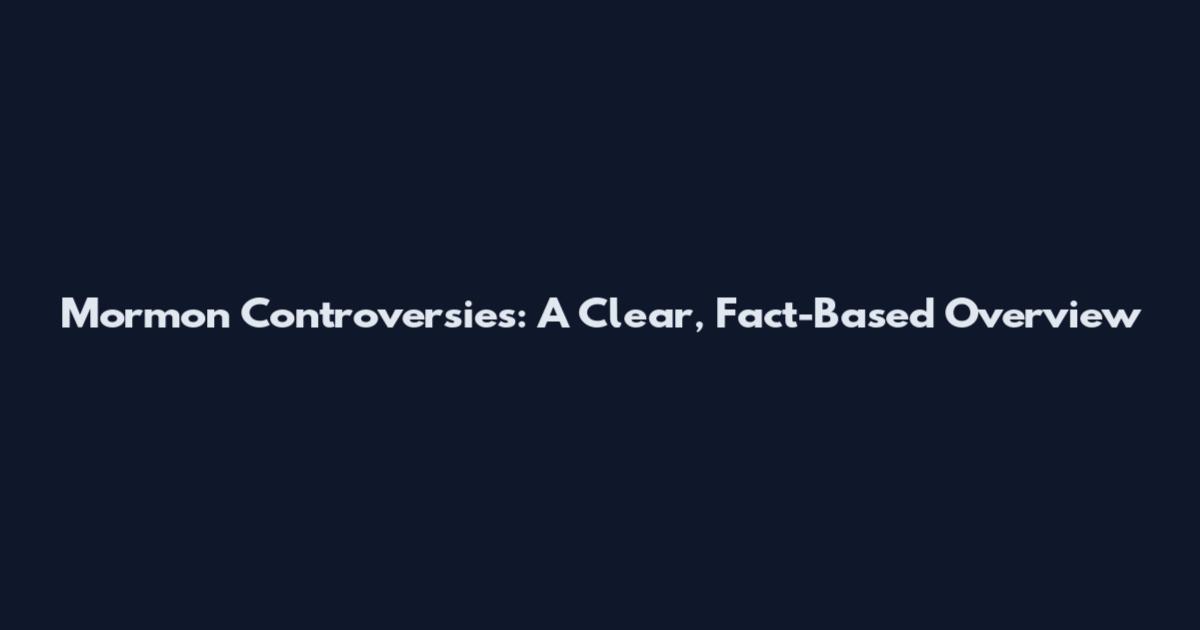 Mormon Controversies: A Clear, Fact-Based Overview