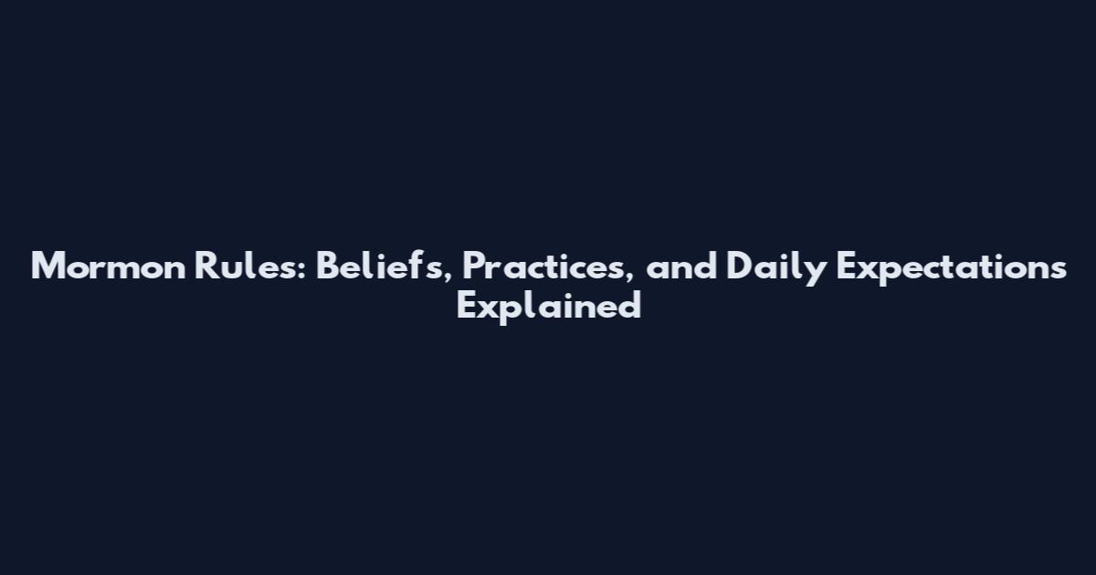 Mormon Rules: Beliefs, Practices, and Daily Expectations Explained