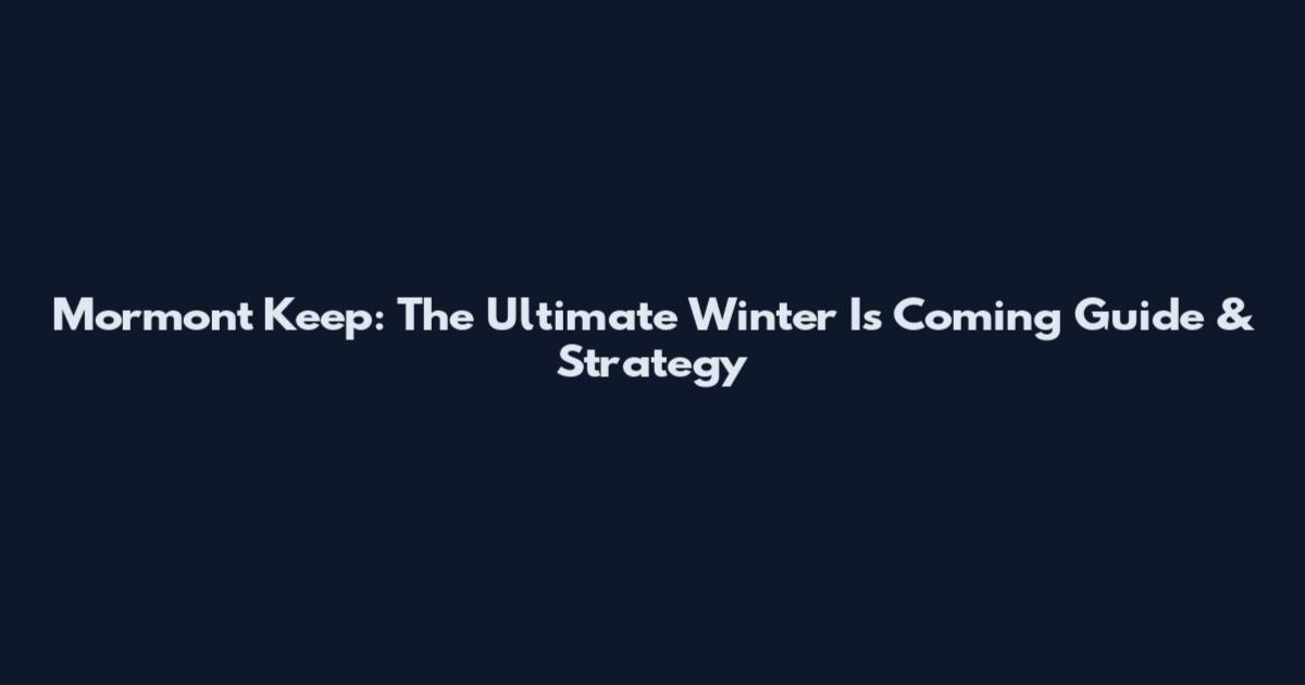 Mormont Keep: The Ultimate Winter Is Coming Guide & Strategy