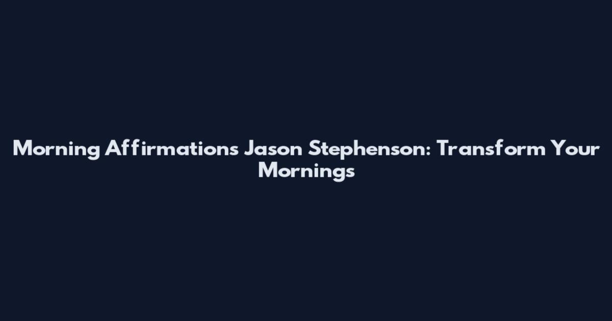 Morning Affirmations Jason Stephenson: Transform Your Mornings