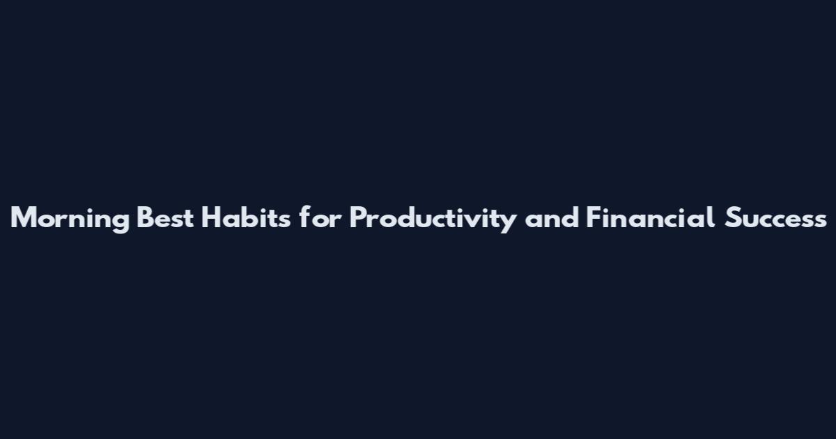 Morning Best Habits for Productivity and Financial Success