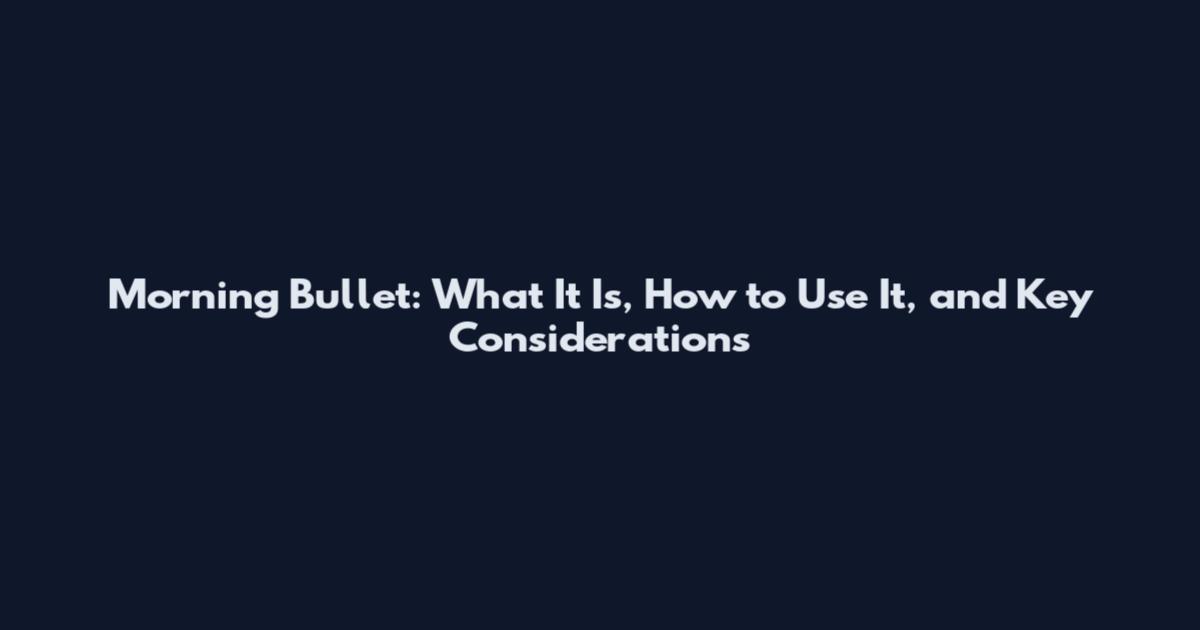 Morning Bullet: What It Is, How to Use It, and Key Considerations