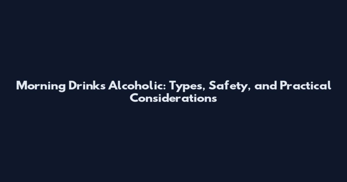 Morning Drinks Alcoholic: Types, Safety, and Practical Considerations