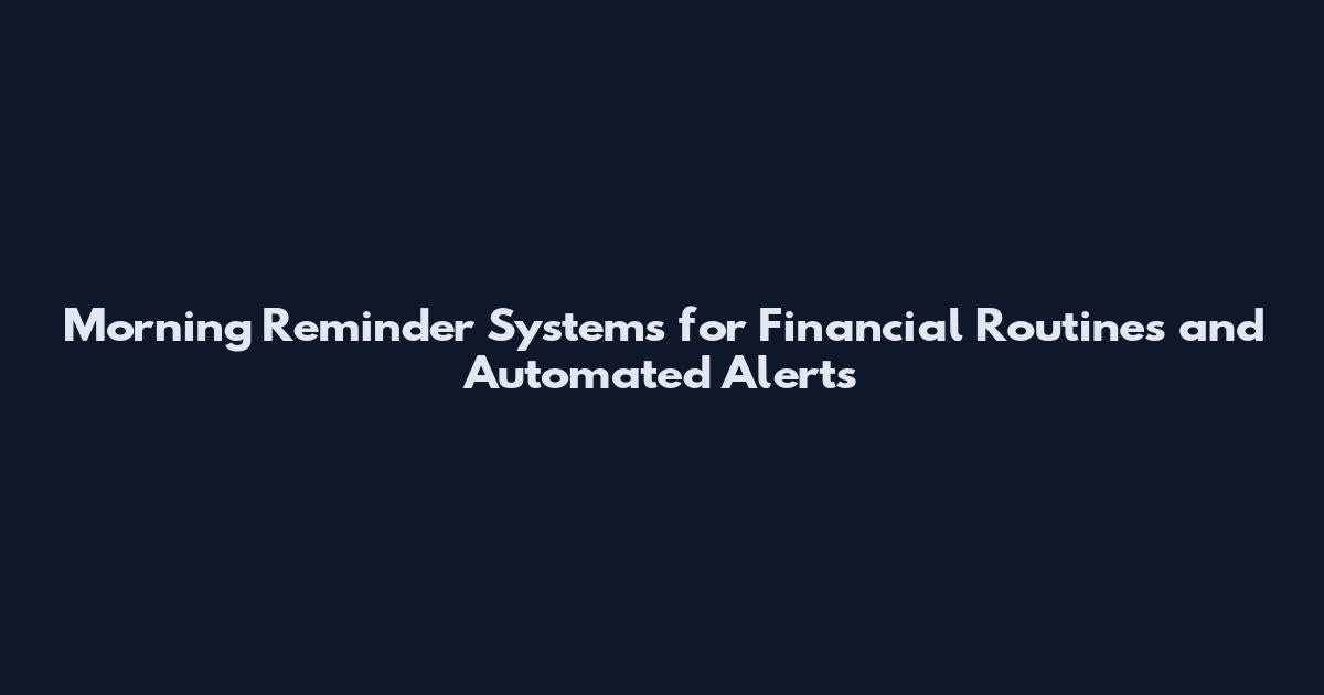 Morning Reminder Systems for Financial Routines and Automated Alerts