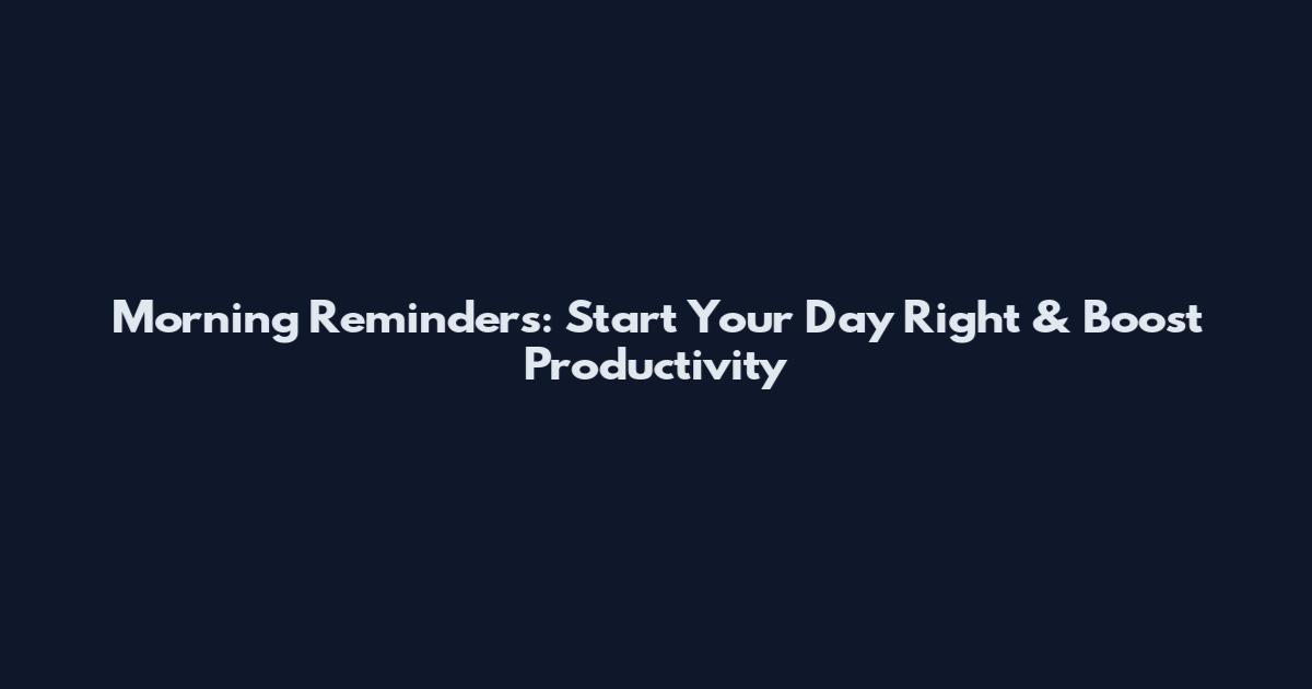 Morning Reminders: Start Your Day Right & Boost Productivity