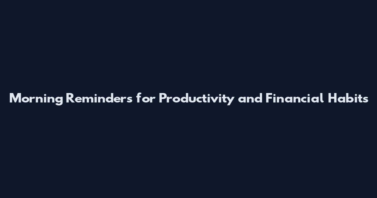 Morning Reminders for Productivity and Financial Habits