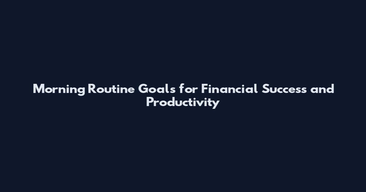 Morning Routine Goals for Financial Success and Productivity