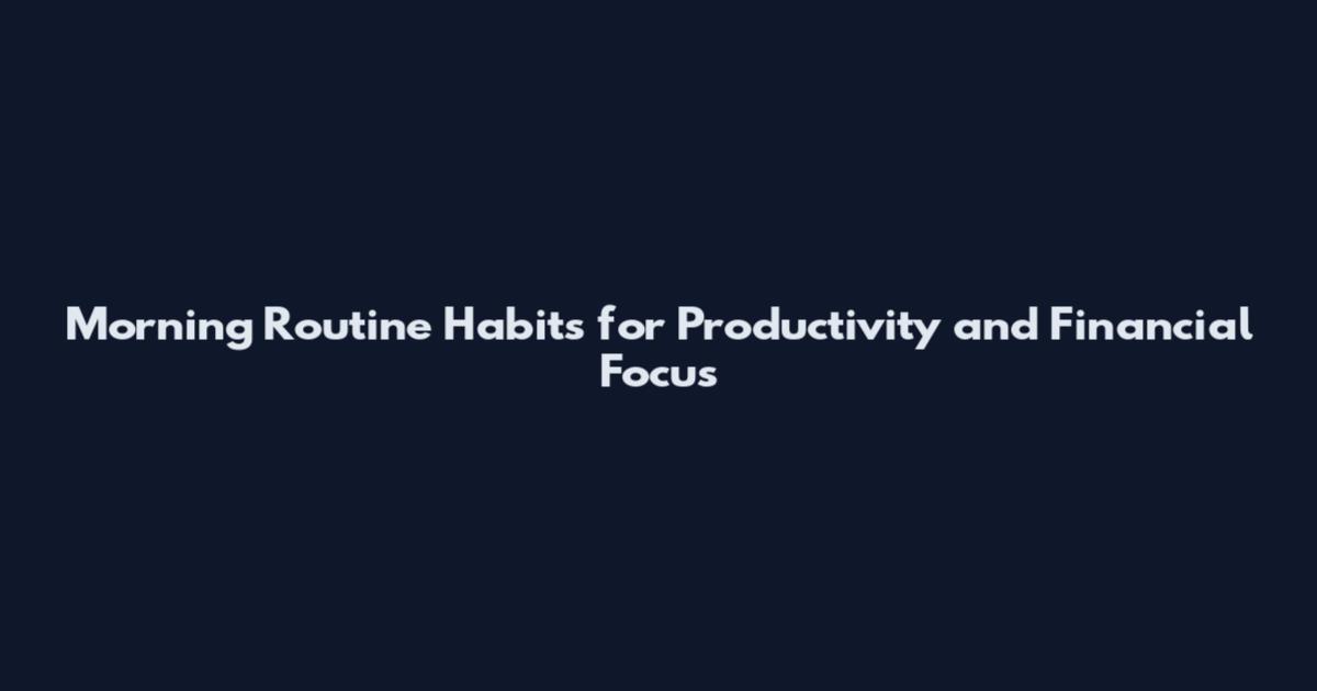 Morning Routine Habits for Productivity and Financial Focus