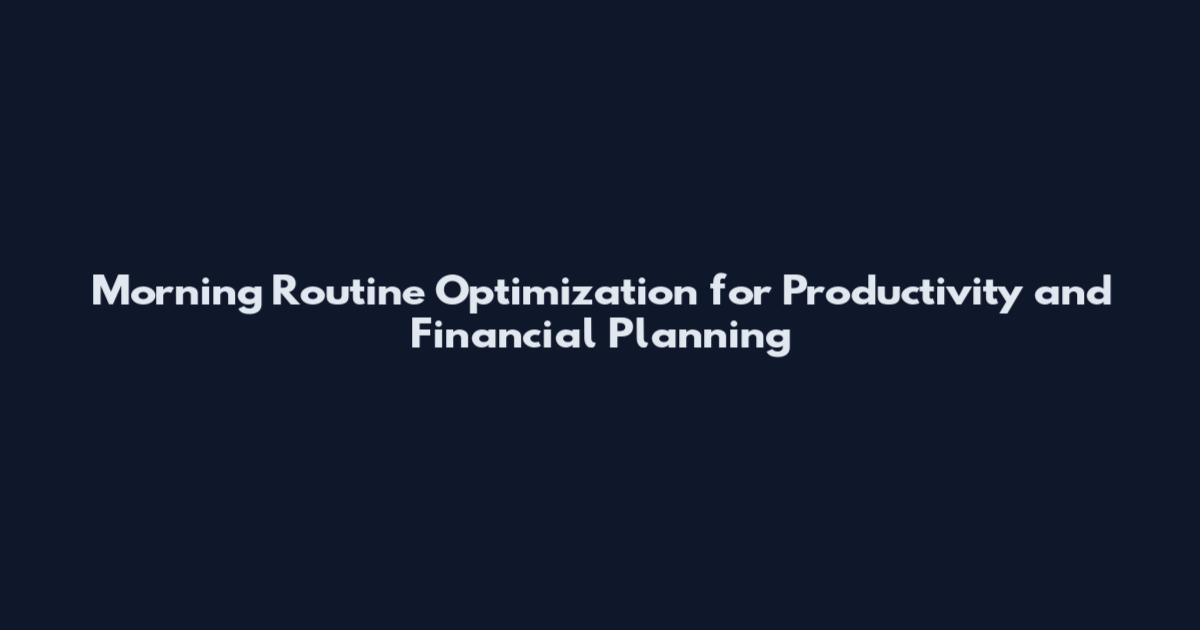 Morning Routine Optimization for Productivity and Financial Planning