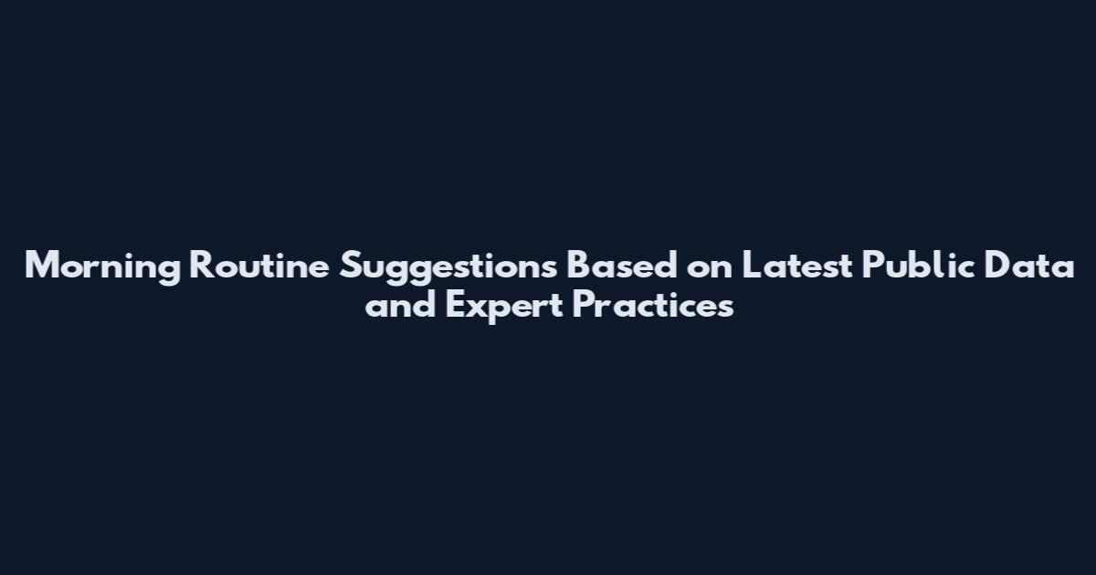 Morning Routine Suggestions Based on Latest Public Data and Expert Practices