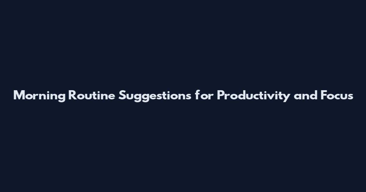 Morning Routine Suggestions for Productivity and Focus