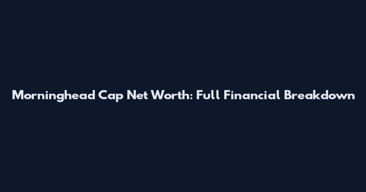 Morninghead Cap Net Worth: Full Financial Breakdown
