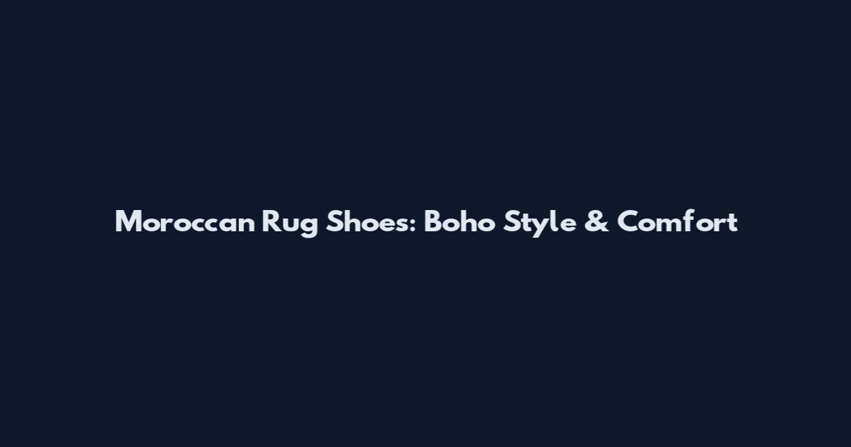 Moroccan Rug Shoes: Boho Style & Comfort