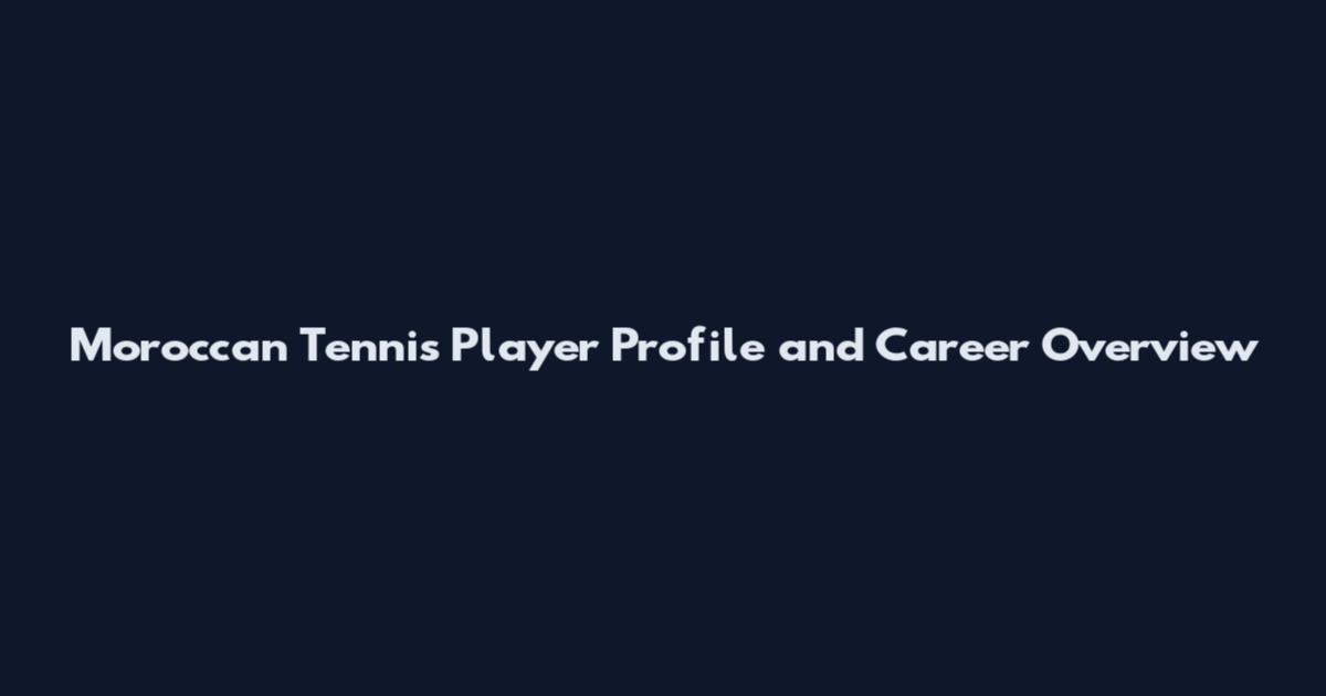 Moroccan Tennis Player Profile and Career Overview
