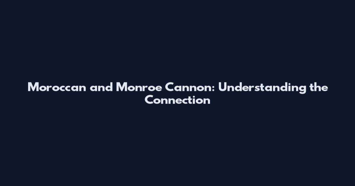 Moroccan and Monroe Cannon: Understanding the Connection