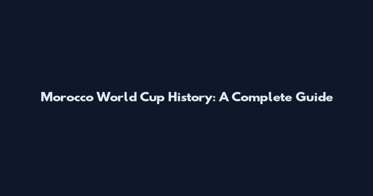 Morocco World Cup History: A Complete Guide
