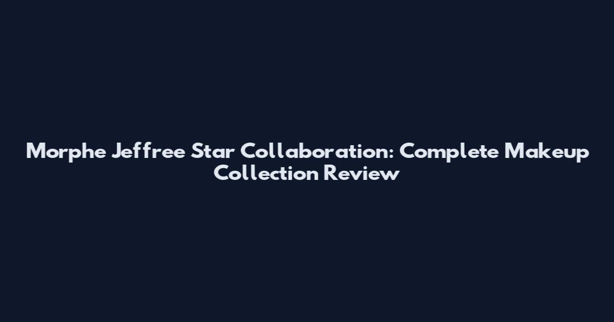 Morphe Jeffree Star Collaboration: Complete Makeup Collection Review