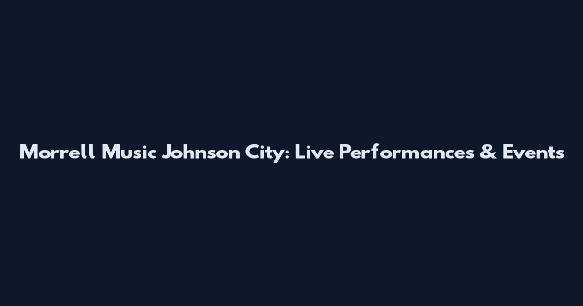 Morrell Music Johnson City: Live Performances & Events