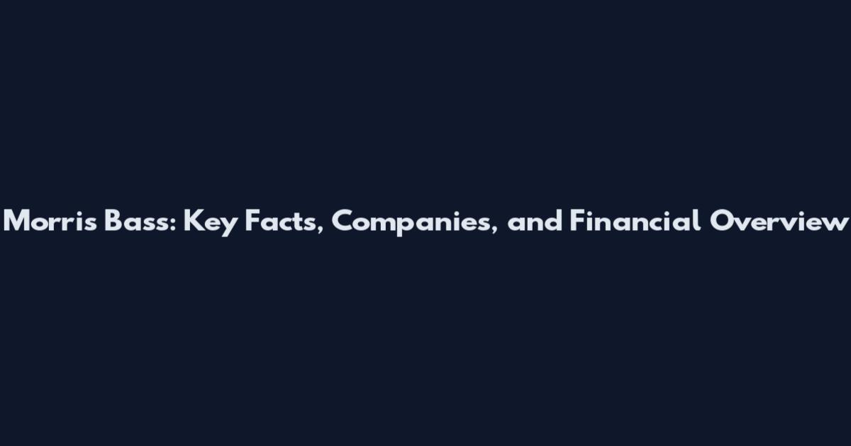 Morris Bass: Key Facts, Companies, and Financial Overview