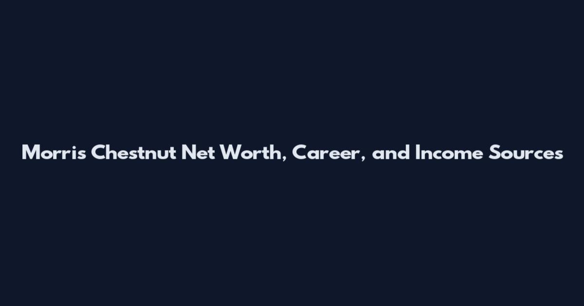 Morris Chestnut Net Worth, Career, and Income Sources