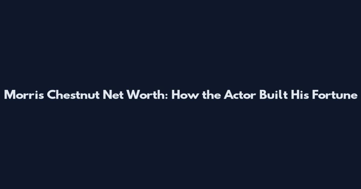 Morris Chestnut Net Worth: How the Actor Built His Fortune