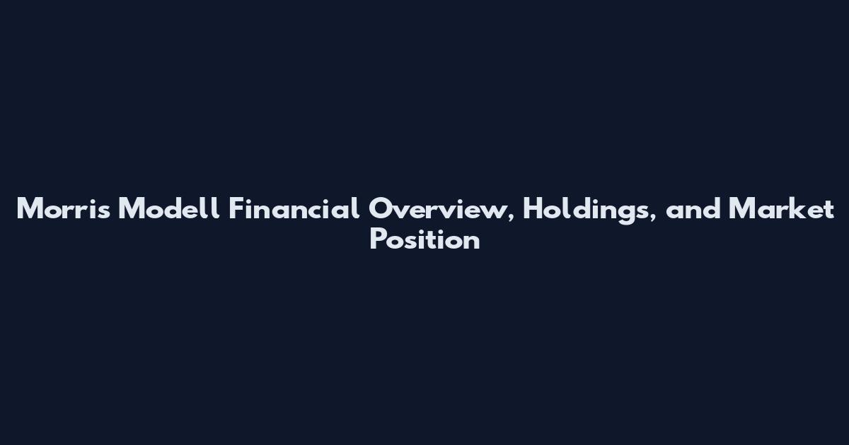 Morris Modell Financial Overview, Holdings, and Market Position