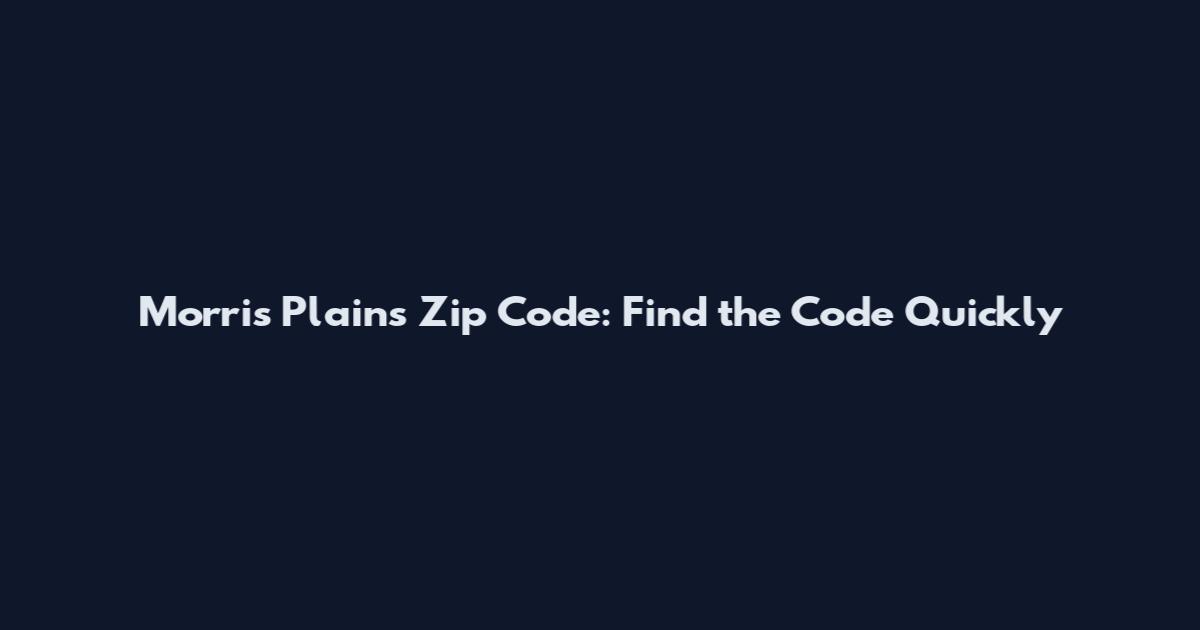 Morris Plains Zip Code: Find the Code Quickly