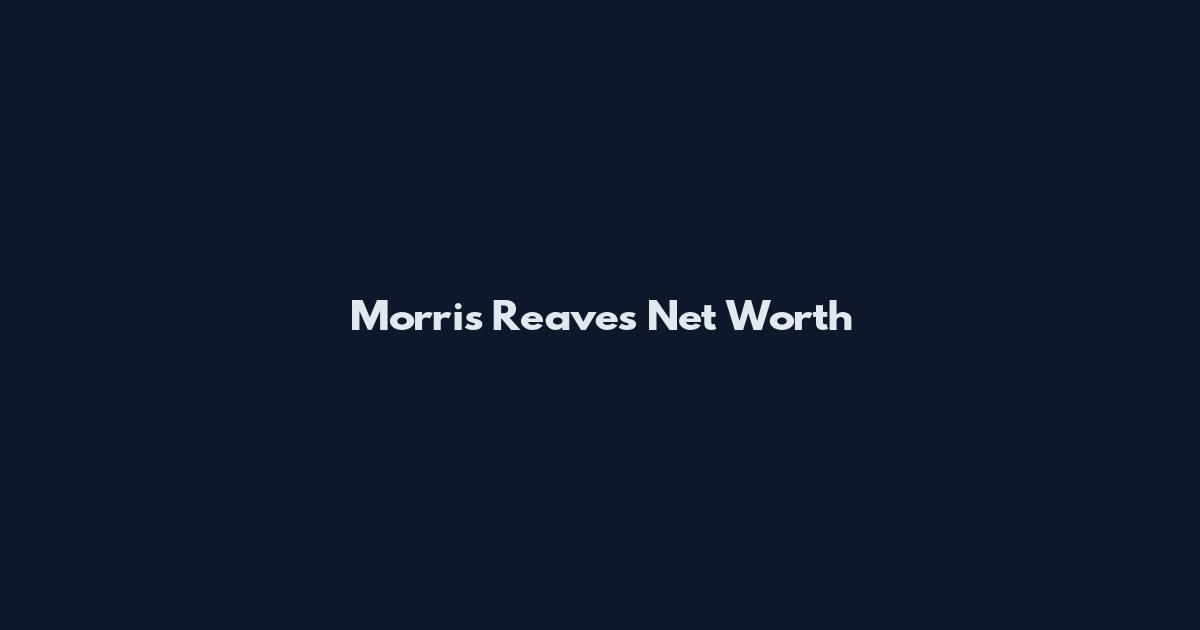 Morris Reaves Net Worth